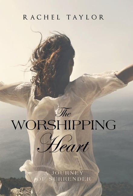 The Worshipping Heart: A Journey of Surrender, (Hardcover)