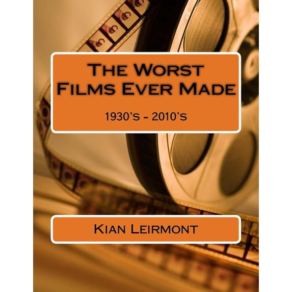 The Worst Films Ever Made: 1930's - 2010's, (Paperback)