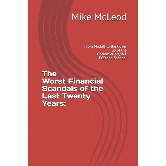 The Worst Financial Scandals of the Last Twenty Years: : From Madoff to the Cover up of the OptionSellers/INT FCStone Sc, (Paperback)