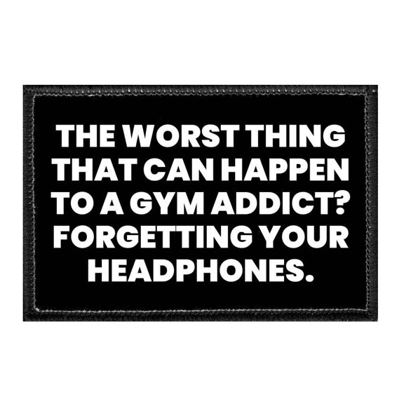 The Worst Thing That Can Happen To A Gym Addict? Forgetting Your Headphones - Removable Patch
