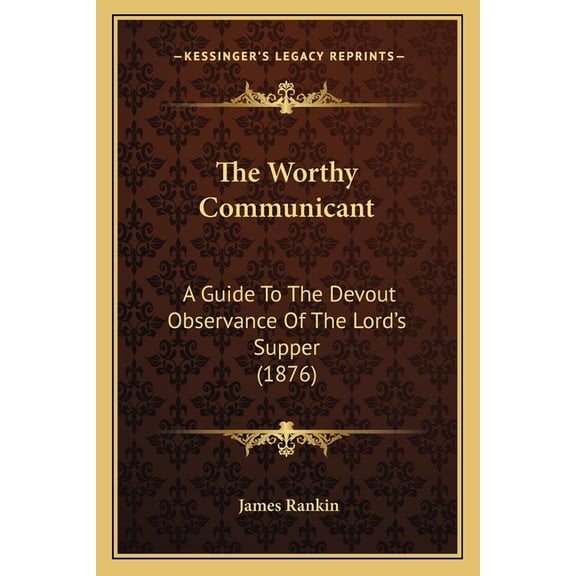 The Worthy Communicant : A Guide To The Devout Observance Of The Lord's Supper (1876) (Paperback)