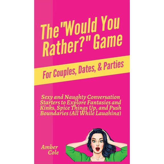 The "Would You Rather?" Game for Couples, Dates, & Parties: Sexy and Naughty Conversation Starters to Expl, (Hardcover)