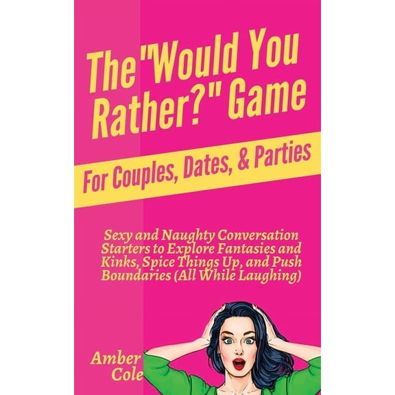 The "Would You Rather?" Game for Couples, Dates, & Parties: Sexy and Naughty Conversation Starters to Expl, (Paperback)