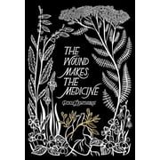 The Wound Makes the Medicine Elemental Remediations for Transforming Heartache, Paperback