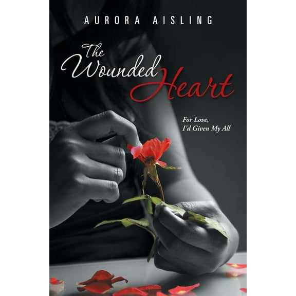 The Wounded Heart: For Love, I'd Given My All