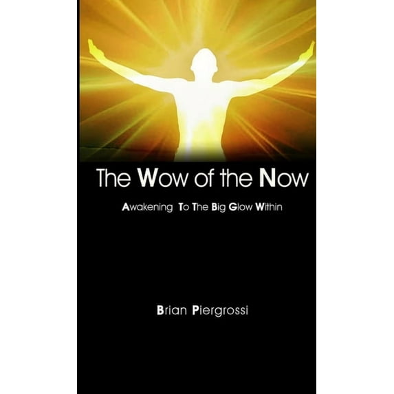 The Wow of the Now: Awakening to the Big Glow Within, (Paperback)