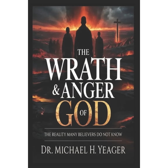 The Wrath & Anger of God: The Reality Many Believers Do Not Know, (Paperback)