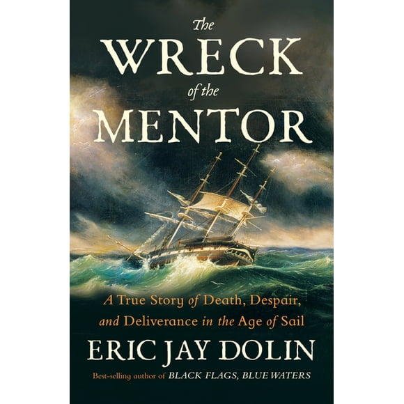The Wreck of the Mentor: A True Story of Death, Despair, and Deliverance in the Age of Sail, (Hardcover)
