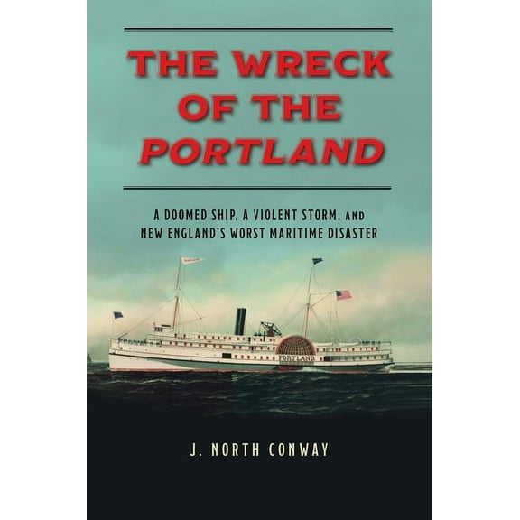 The Wreck of the Portland: A Doomed Ship, a Violent Storm, and New England's Worst Maritime Disaster, (Paperback)
