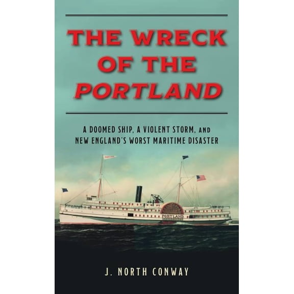 The Wreck of the Portland : A Doomed Ship, a Violent Storm, and New England's Worst Maritime Disaster (Hardcover)