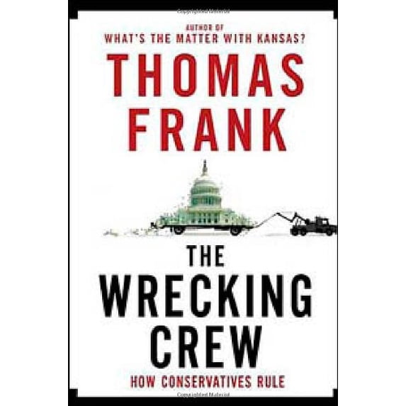 Pre-Owned The Wrecking Crew : How Conservatives Ruined Government, Enriched Themselves, and Beggared the Nation (Paperback) 9780805090901