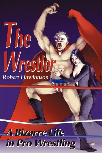 The Wrestler: A Bizarre Life in Pro Wrestling, (Paperback)