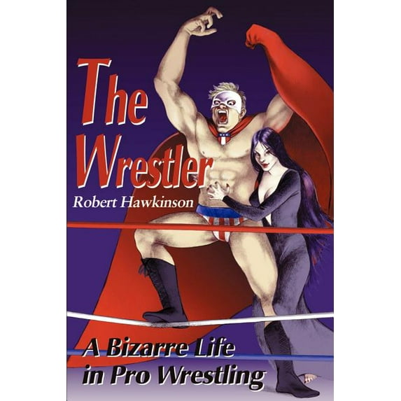 The Wrestler: A Bizarre Life in Pro Wrestling, (Paperback)
