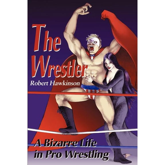 The Wrestler: A Bizarre Life in Pro Wrestling, (Paperback)