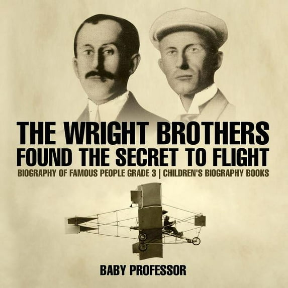 The Wright Brothers Found The Secret To Flight - Biography of Famous People Grade 3 Children's Biography Books, (Paperback)