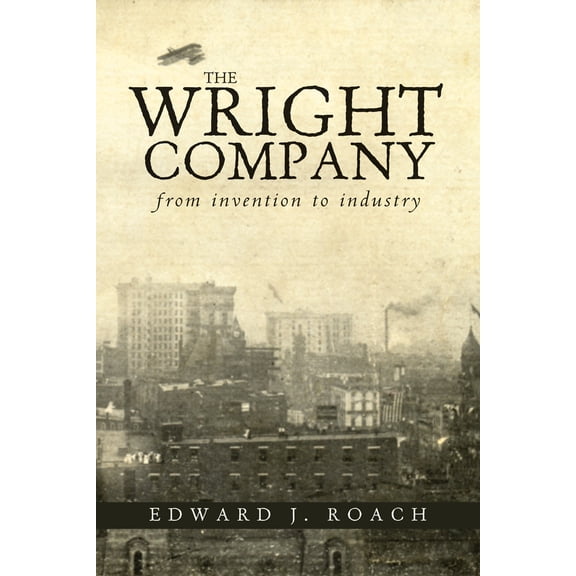 The Wright Company : From Invention to Industry (Hardcover)