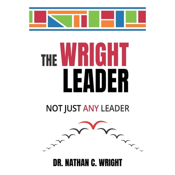 The Wright Leader: Not Just Any Leader, (Paperback)