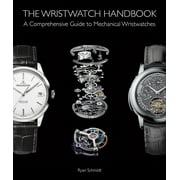 The Wristwatch Handbook : A Comprehensive Guide to Mechanical Wristwatches (Hardcover)