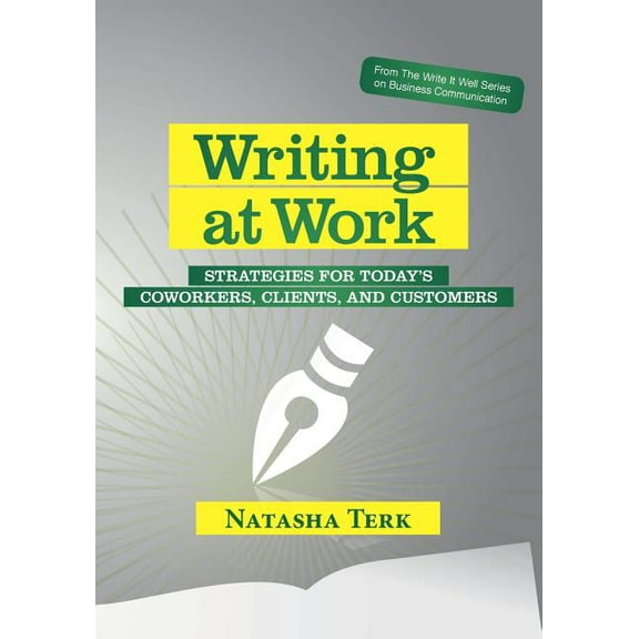 The Write It Well Business Communication Writing at Work: Strategies for today's coworkers, clients, and customers, (Paperback)