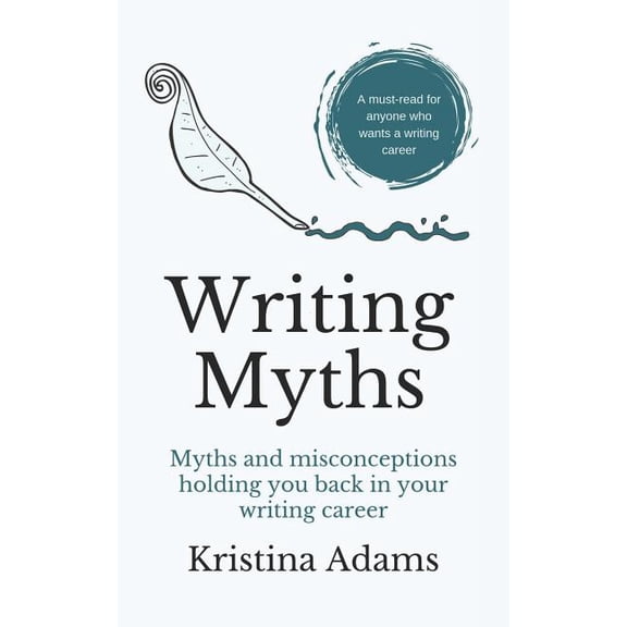 Writing Myths: Myths and Misconceptions Holding You Back in Your Writing Career The Write Mindset Paperback 1080590307 9781080590308 Kristina Adams