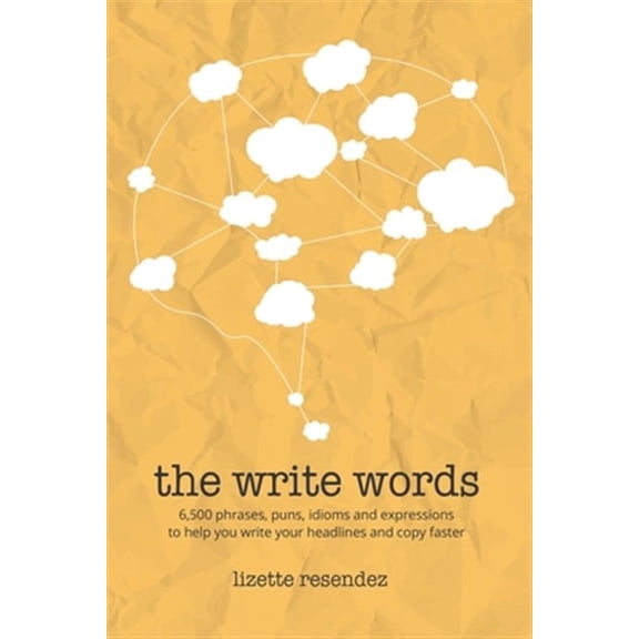 The Write Words: 6,500 phrases, puns, idioms and expressions to help you write your headlines and copy faster
