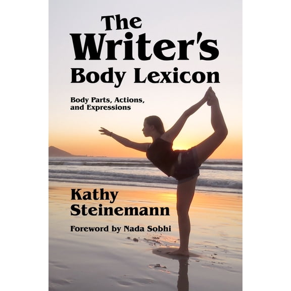 The Writer's Lexicon The Writer's Body Lexicon: Body Parts, Actions, and Expressions, Book 3, (Paperback)
