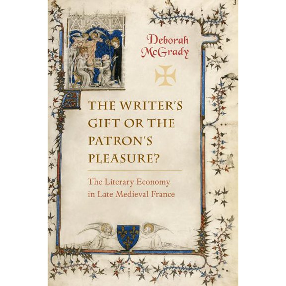The Writer's Gift or the Patron's Pleasure?: The Literary Economy in Late Medieval France, (Hardcover)