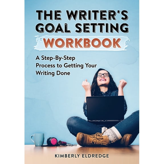 The Writer's Goal Setting Workbook : A Step-By-Step Process to Getting Your Writing Done (Paperback)