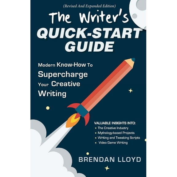 The Writer's Quick-Start Guide: Modern Know-How To Supercharge Your Creative Writing, (Paperback)