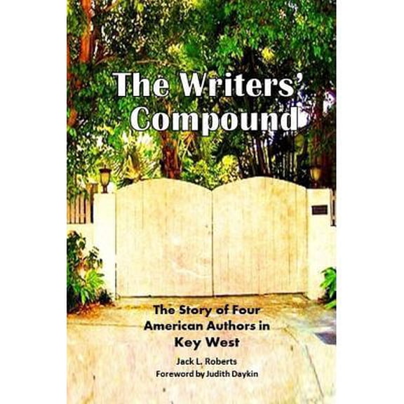The Writers' Compound : The Story of Four American Authors in Key West