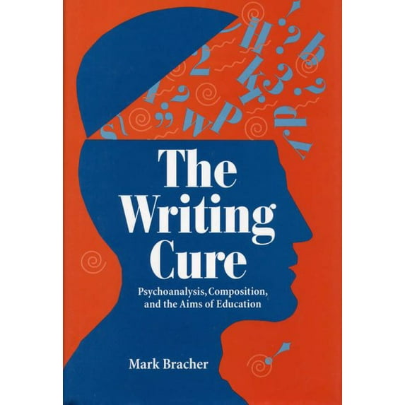 The Writing Cure : Psychoanalysis, Composition, and the Aims of Education (Hardcover)