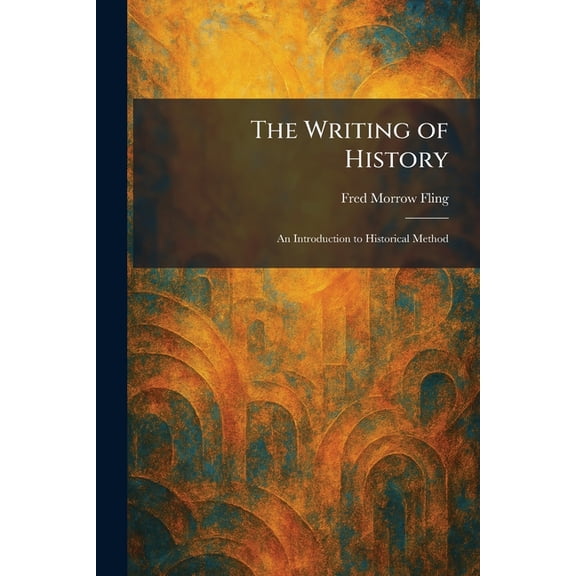 The Writing of History: An Introduction to Historical Method, (Paperback)