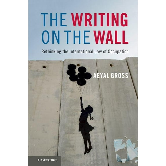 The Writing on the Wall: Rethinking the International Law of Occupation, (Hardcover)