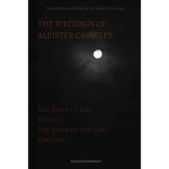 The Writings of Aleister Crowley: The Book of Lies, The Book of the Law, Magick and Cocaine, (Paperback)