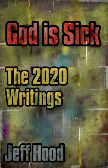 The Writings of Jeff Hood God is Sick: The 2020 Writings, Book 7, (Paperback)