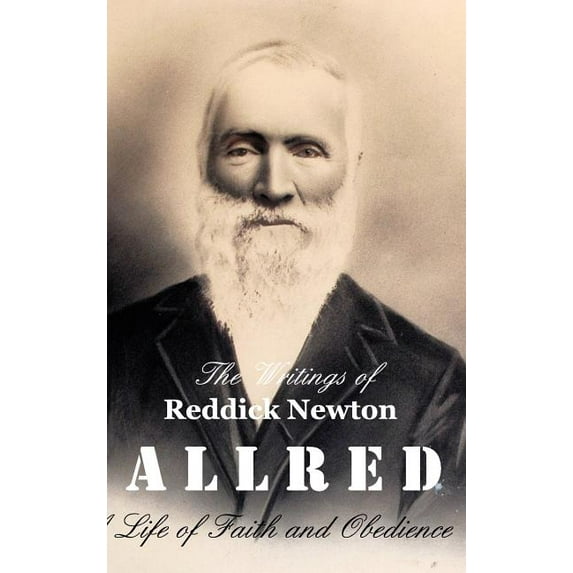 The Writings of Reddick Newton A l l r e d: A Life of Faith and Obedience, (Hardcover)
