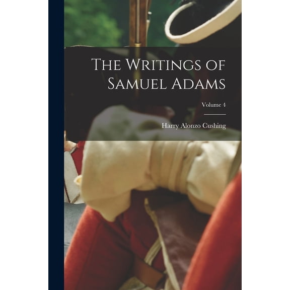 The Writings of Samuel Adams; Volume 4 (Paperback)