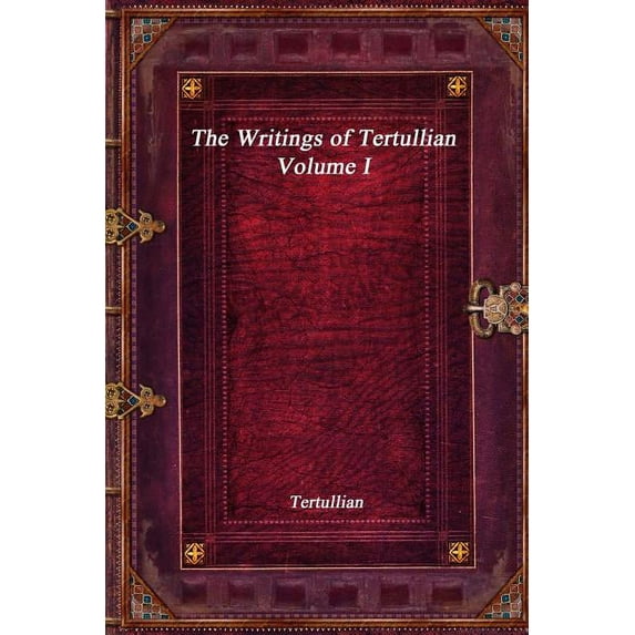 The Writings of Tertullian - Volume I, (Paperback)