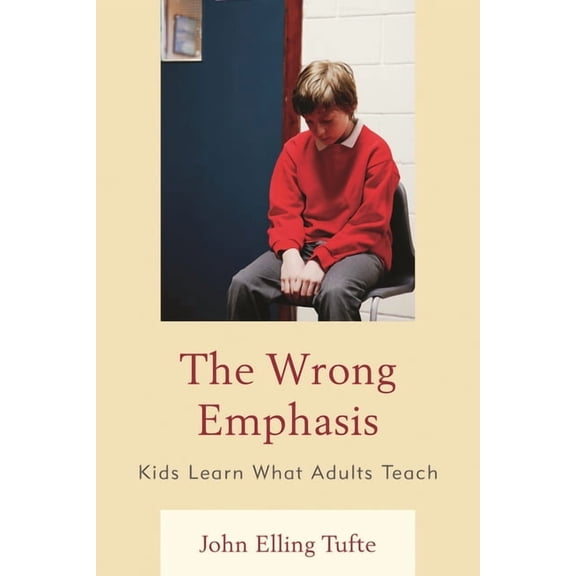 Wrong Emphasis: Kids Learn What Adults Teach, (Paperback)