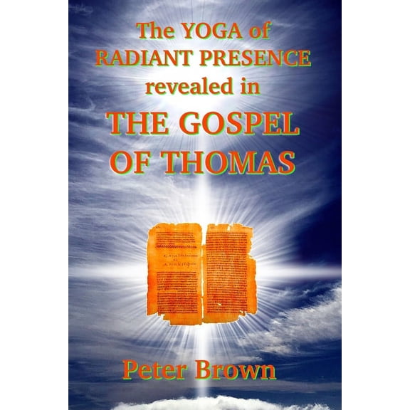 The YOGA of RADIANT PRESENCE revealed In THE GOSPEL OF THOMAS