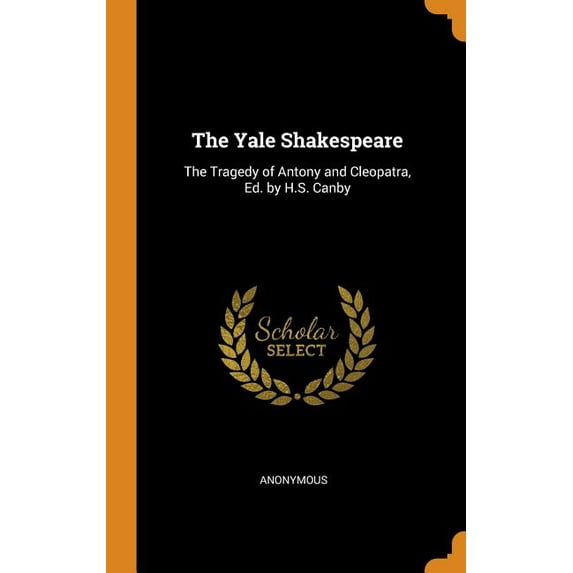 The Yale Shakespeare : The Tragedy of Antony and Cleopatra, Ed. by H.S. Canby (Hardcover)