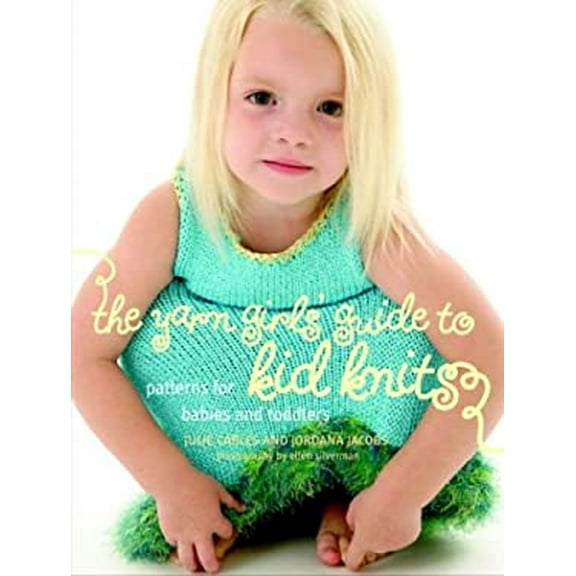 Pre-Owned The Yarn Girls' Guide to Kid Knits: Patterns for Babies and Toddlers (Hardcover) 1400051711 9781400051717