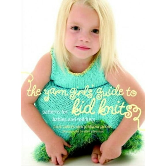 Pre-Owned The Yarn Girls' Guide to Kid Knits: Patterns for Babies and Toddlers (Hardcover) 1400051711 9781400051717