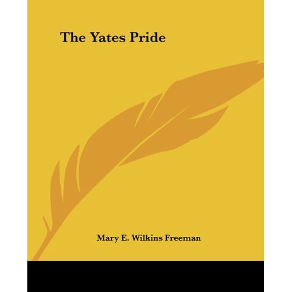 The Yates Pride Paperback 1419188976 9781419188978 Mary E. Wilkins Freeman