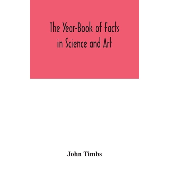 The Year-Book of Facts in Science and Art, (Paperback)