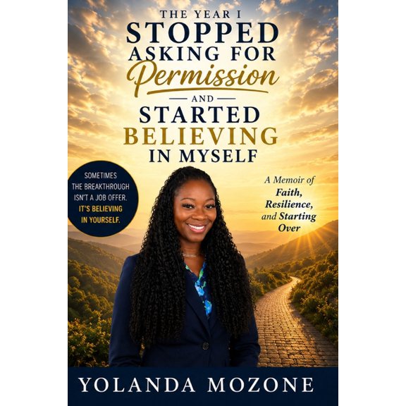 The Year I Stopped Asking for Permission and Started Believing in Myself: A Journey of Faith, Reinvention, and Becoming, (Paperback)