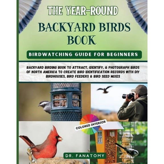 The Year-Round Backyard Birds Book: backyard birding book to Attract, Identify, & Photograph birds of north America , (Paperback)