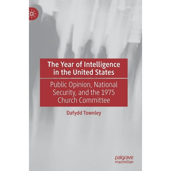 The Year of Intelligence in the United States: Public Opinion, National Security, and the 1975 Church Committee, (Hardcover)