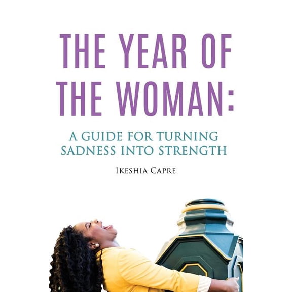 The Year of the Woman : A Guide for Turning Sadness Into Strength
