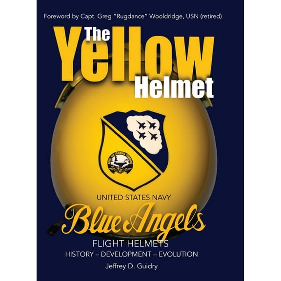 The Yellow Helmet: : United States Navy Blue Angels Flight Helmets History-Development-Evolution (Hardcover)